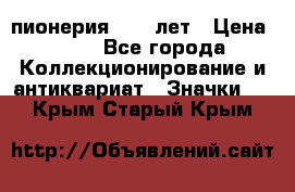 1.1) пионерия : 50 лет › Цена ­ 90 - Все города Коллекционирование и антиквариат » Значки   . Крым,Старый Крым